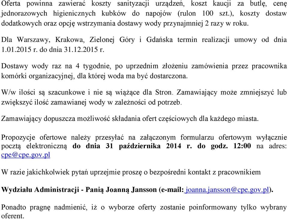 do dnia 31.12.2015 r. Dostawy wody raz na 4 tygodnie, po uprzednim złożeniu zamówienia przez pracownika komórki organizacyjnej, dla której woda ma być dostarczona.
