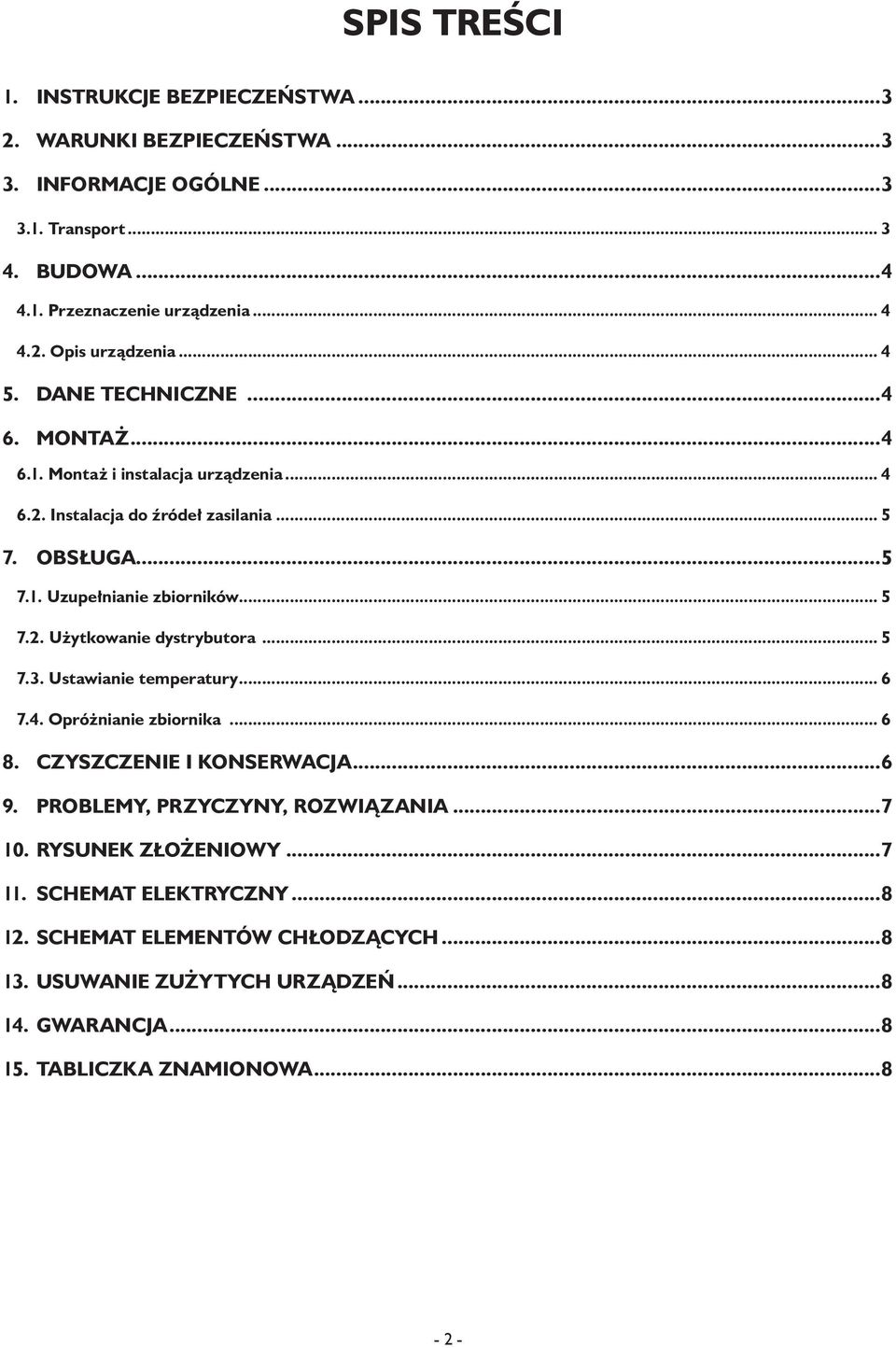 .. 5 7.3. Ustawianie temperatury... 6 7.4. Opróżnianie zbiornika... 6 8. Czyszczenie i konserwacja...6 9. Problemy, przyczyny, rozwiązania...7 10. Rysunek złożeniowy...7 11.