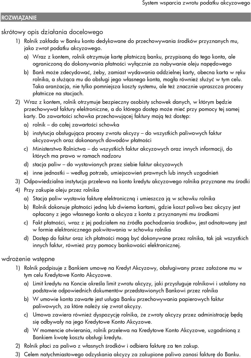 a) Wraz z kontem, rolnik otrzymuje kartę płatniczą banku, przypisaną do tego konta, ale ograniczoną do dokonywania płatności wyłącznie za nabywanie oleju napędowego b) Bank moŝe zdecydować, Ŝeby,