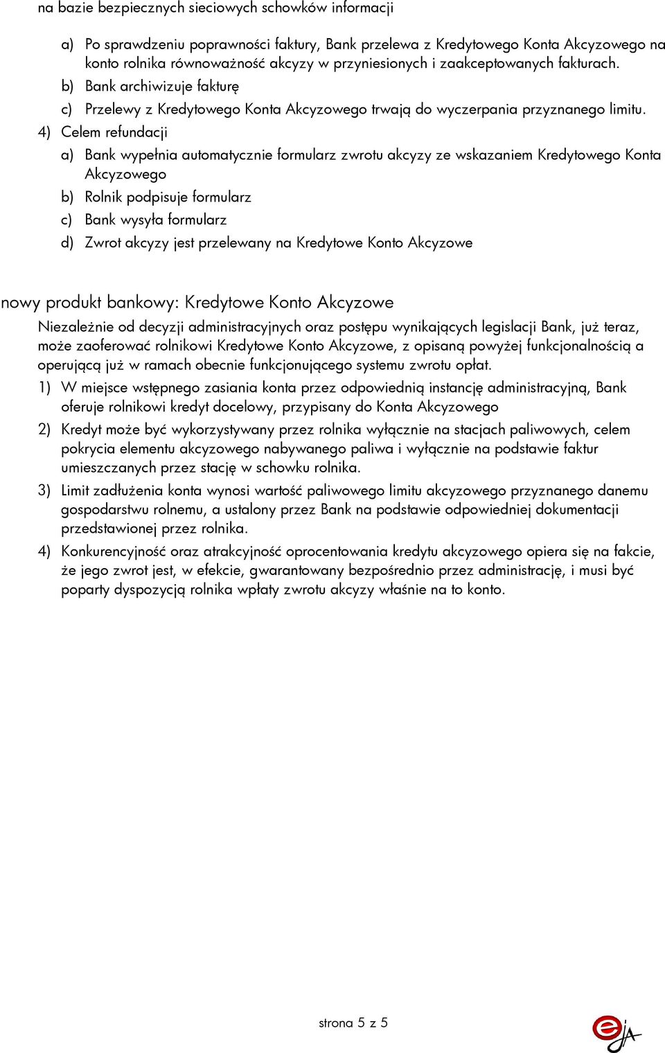 4) Celem refundacji a) Bank wypełnia automatycznie formularz zwrotu akcyzy ze wskazaniem Kredytowego Konta Akcyzowego b) Rolnik podpisuje formularz c) Bank wysyła formularz d) Zwrot akcyzy jest