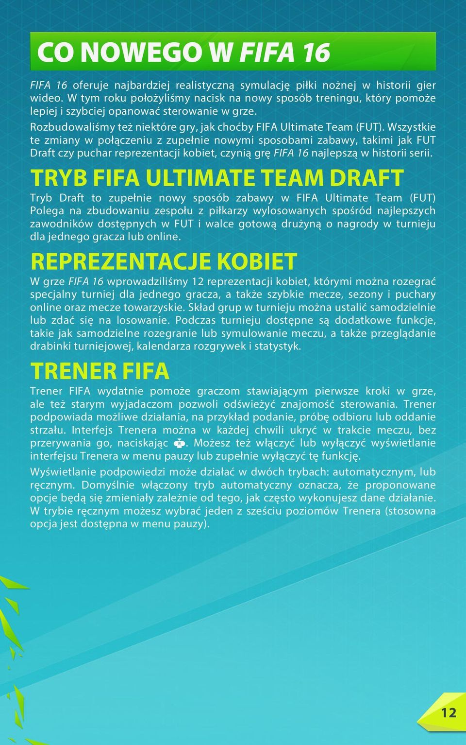 Wszystkie te zmiany w połączeniu z zupełnie nowymi sposobami zabawy, takimi jak FUT Draft czy puchar reprezentacji kobiet, czynią grę FIFA 16 najlepszą w historii serii.