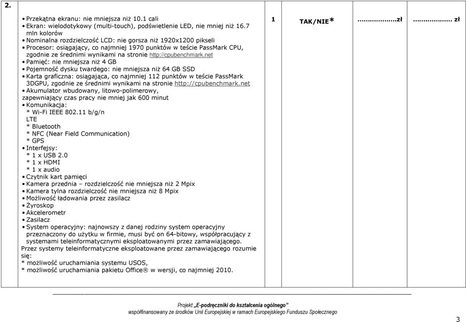 twardego: nie mniejsza niż 64 GB SSD Karta graficzna: osiągająca, co najmniej 112 punktów w teście PassMark 3DGPU, Akumulator wbudowany, litowo-polimerowy, zapewniający czas pracy nie mniej jak 600