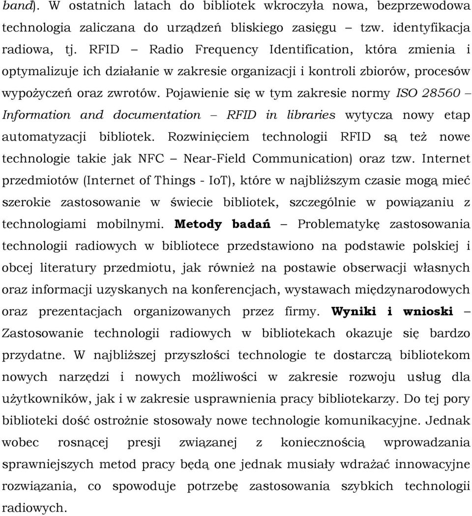 Pojawienie się w tym zakresie normy ISO 28560 Information and documentation RFID in libraries wytycza nowy etap automatyzacji bibliotek.