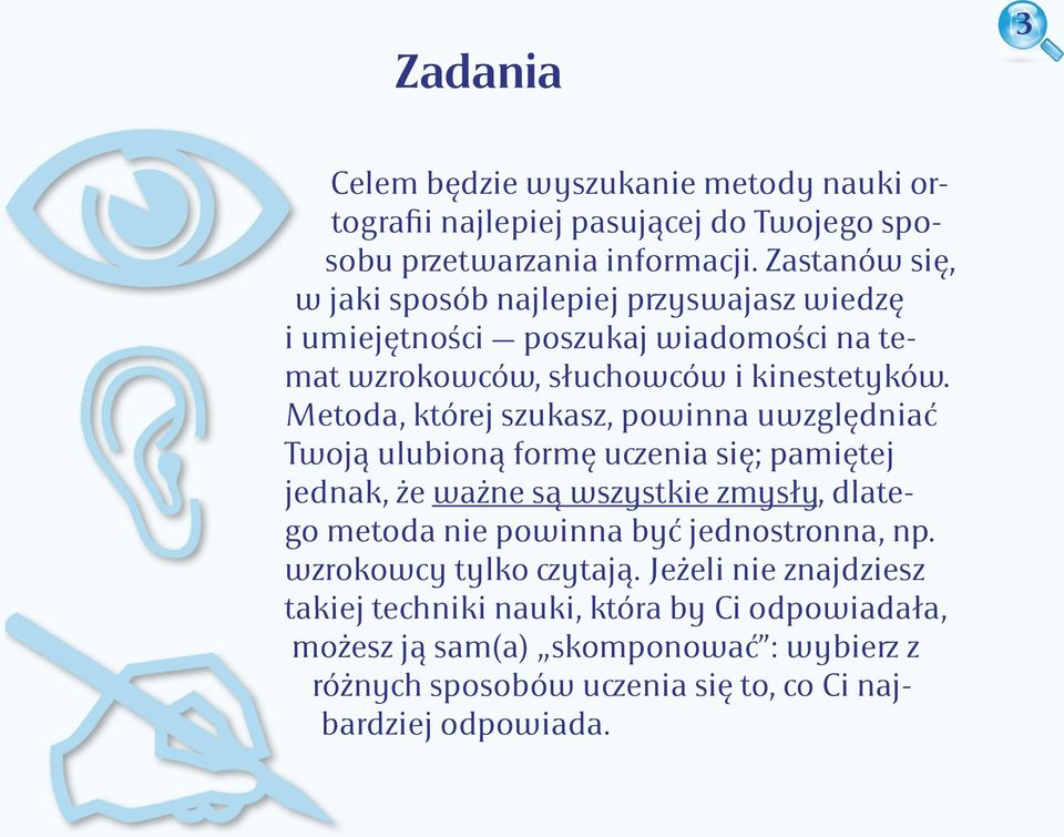 Metoda, której szukasz, powinna uwzględniać Twoją ulubioną formę uczenia się; pamiętej jednak, że ważne są wszystkie zmysły, dlatego metoda nie powinna być