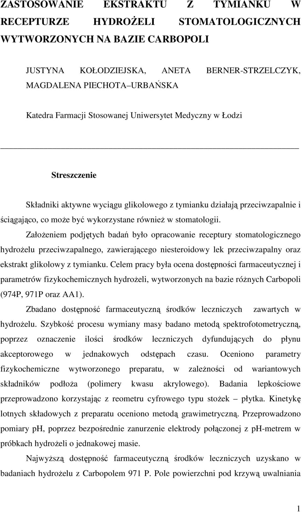 ZałoŜeniem podjętych badań było opracowanie receptury stomatologicznego hydroŝelu przeciwzapalnego, zawierającego niesteroidowy lek przeciwzapalny oraz ekstrakt glikolowy z tymianku.