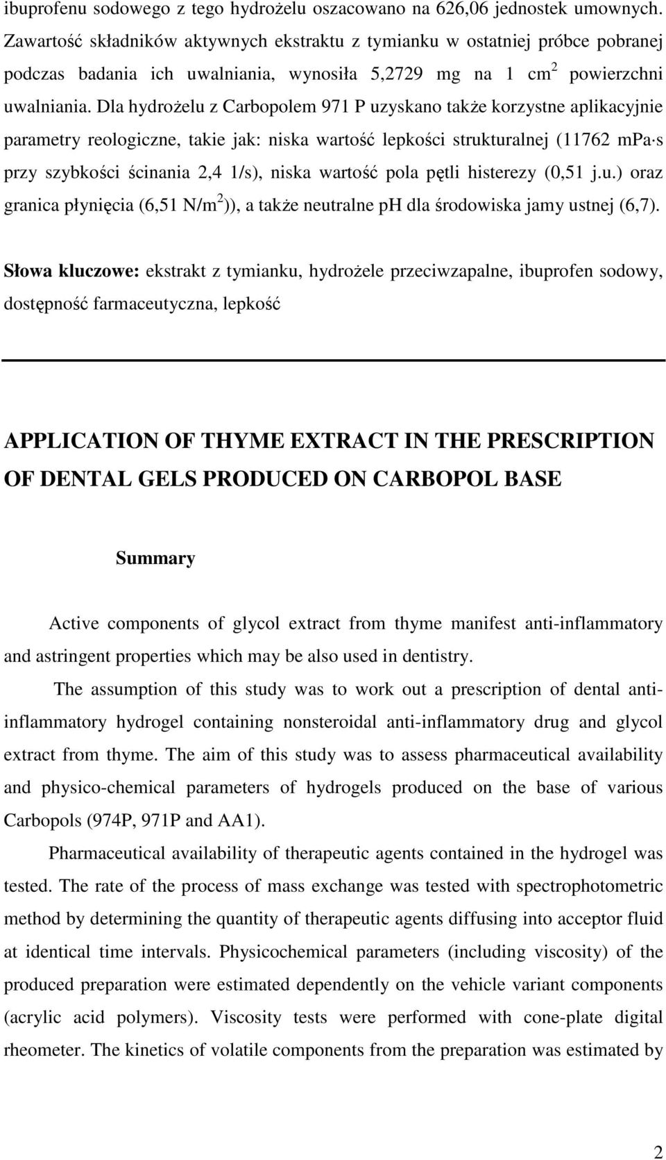 Dla hydroŝelu z Carbopolem 971 P uzyskano takŝe korzystne aplikacyjnie parametry reologiczne, takie jak: niska wartość lepkości strukturalnej (11762 mpa s przy szybkości ścinania 2,4 1/s), niska