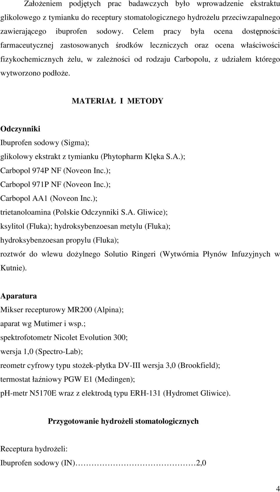 podłoŝe. MATERIAŁ I METODY Odczynniki Ibuprofen sodowy (Sigma); glikolowy ekstrakt z tymianku (Phytopharm Klęka S.A.); Carbopol 974P NF (Noveon Inc.); Carbopol 971P NF (Noveon Inc.