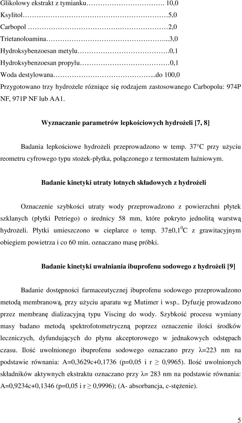 Wyznaczanie parametrów lepkościowych hydroŝeli [7, 8] Badania lepkościowe hydroŝeli przeprowadzono w temp. 37 C przy uŝyciu reometru cyfrowego typu stoŝek-płytka, połączonego z termostatem łaźniowym.