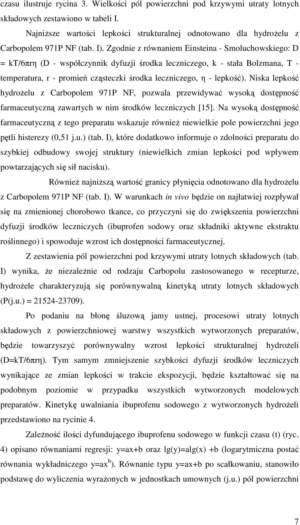 Zgodnie z równaniem Einsteina - Smoluchowskiego: D = kt/6πrη (D - współczynnik dyfuzji środka leczniczego, k - stała Bolzmana, T - temperatura, r - promień cząsteczki środka leczniczego, η - lepkość).