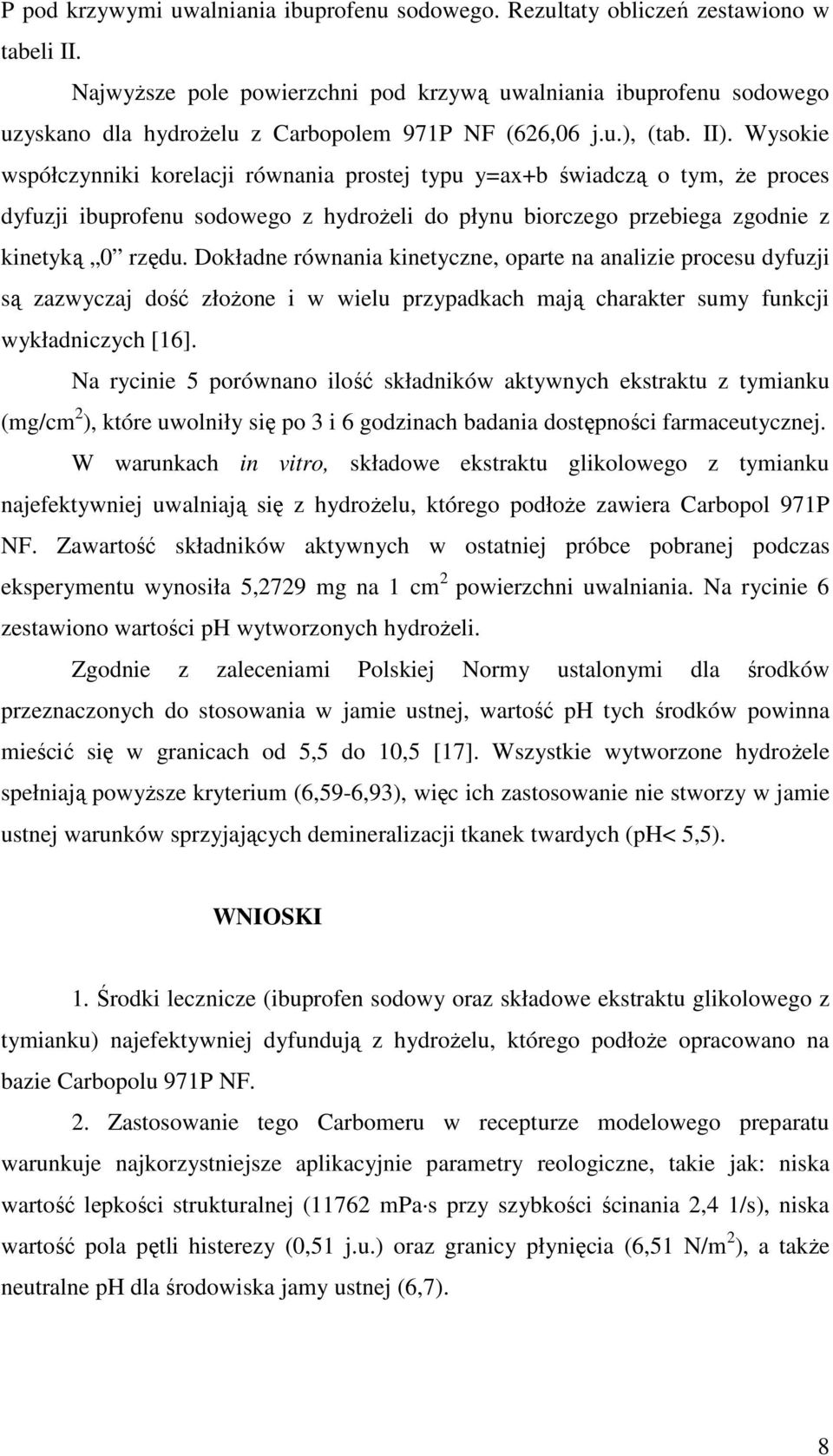 Wysokie współczynniki korelacji równania prostej typu y=ax+b świadczą o tym, Ŝe proces dyfuzji ibuprofenu sodowego z hydroŝeli do płynu biorczego przebiega zgodnie z kinetyką 0 rzędu.