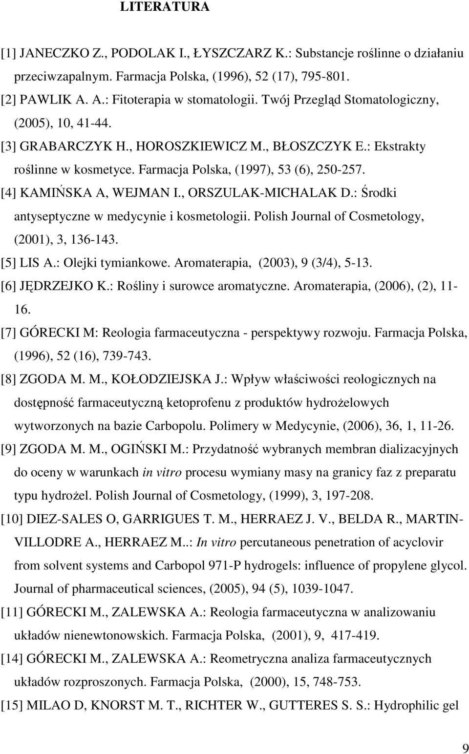 , ORSZULAK-MICHALAK D.: Środki antyseptyczne w medycynie i kosmetologii. Polish Journal of Cosmetology, (2001), 3, 136-143. [5] LIS A.: Olejki tymiankowe. Aromaterapia, (2003), 9 (3/4), 5-13.