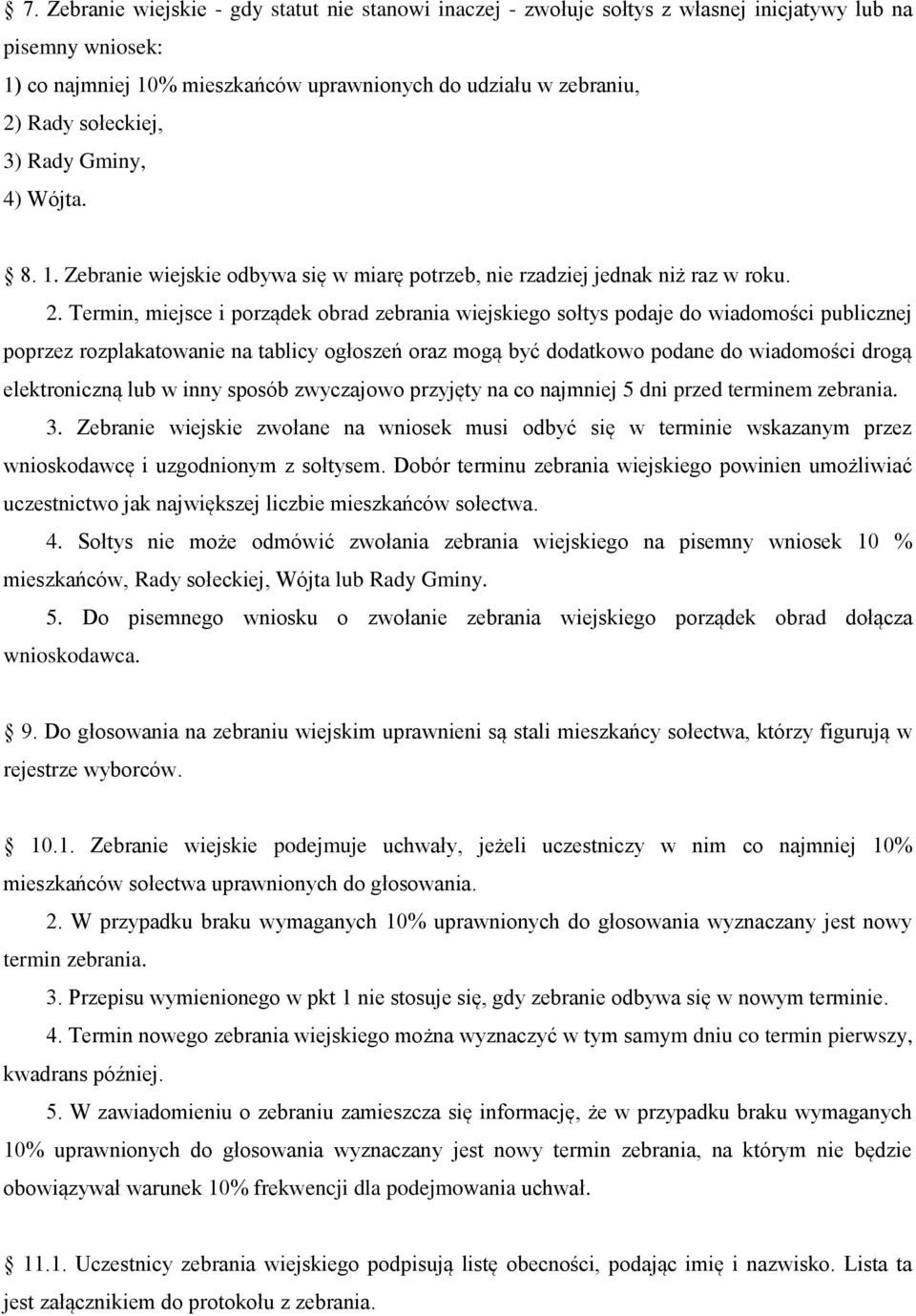 Termin, miejsce i porządek obrad zebrania wiejskiego sołtys podaje do wiadomości publicznej poprzez rozplakatowanie na tablicy ogłoszeń oraz mogą być dodatkowo podane do wiadomości drogą