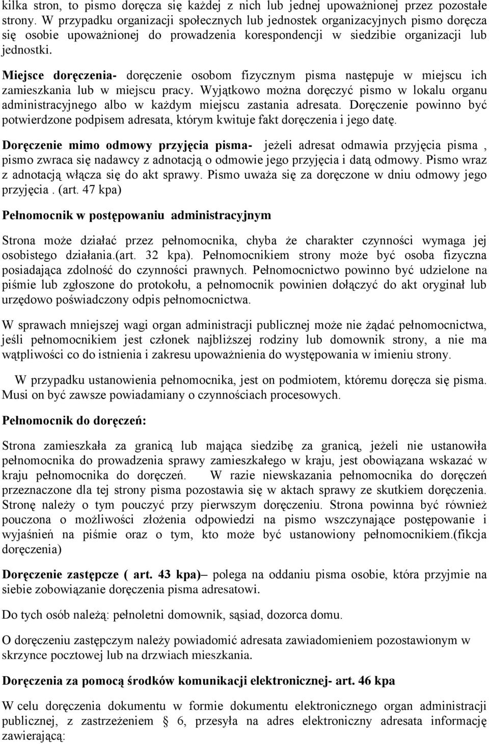 Miejsce doręczenia- doręczenie osobom fizycznym pisma następuje w miejscu ich zamieszkania lub w miejscu pracy.