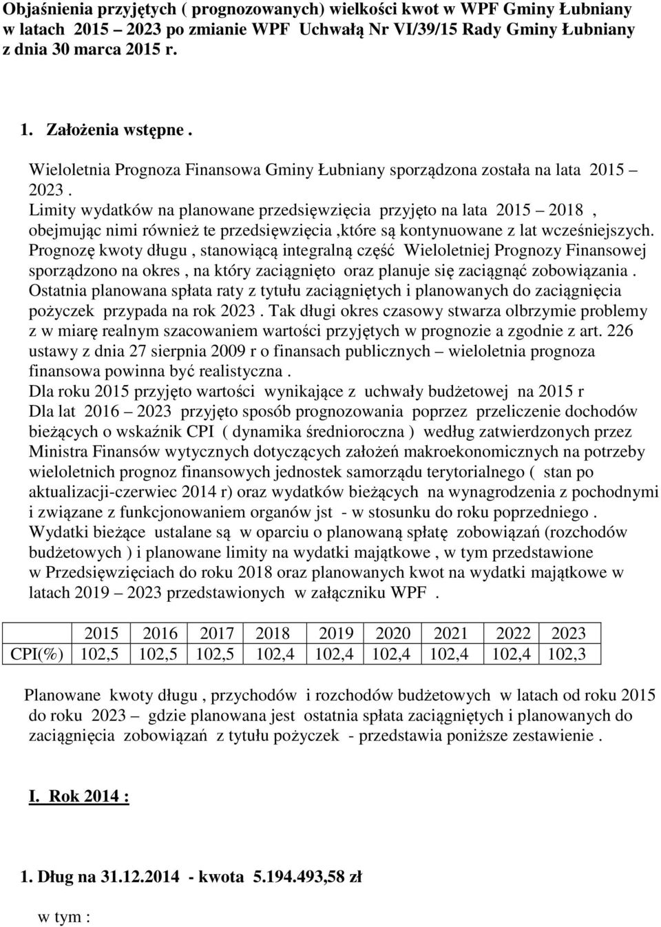 Limity wydatków na planowane przedsięwzięcia przyjęto na lata 2015 2018, obejmując nimi również te przedsięwzięcia,które są kontynuowane z lat wcześniejszych.