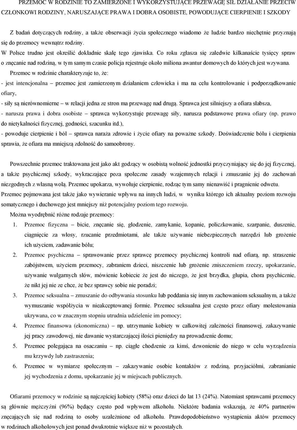 Co roku zgłasza się zaledwie kilkanaście tysięcy spraw o znęcanie nad rodziną, w tym samym czasie policja rejestruje około miliona awantur domowych do których jest wzywana.