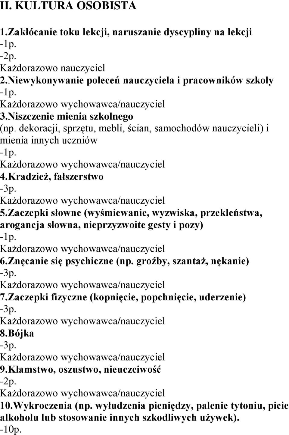 Zaczepki słowne (wyśmiewanie, wyzwiska, przekleństwa, arogancja słowna, nieprzyzwoite gesty i pozy) 6.Znęcanie się psychiczne (np. groźby, szantaż, nękanie) 7.