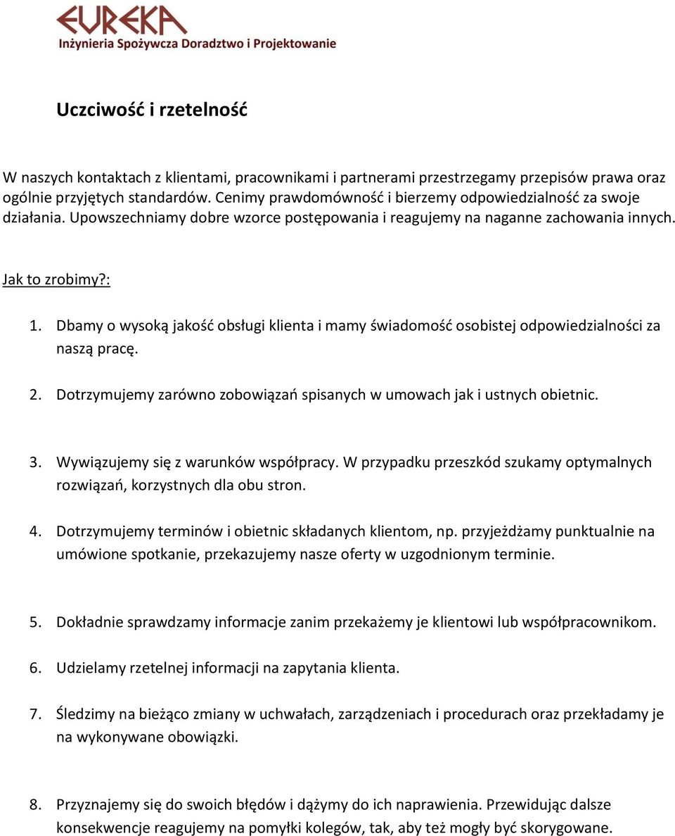 Dbamy o wysoką jakość obsługi klienta i mamy świadomość osobistej odpowiedzialności za naszą pracę. 2. Dotrzymujemy zarówno zobowiązań spisanych w umowach jak i ustnych obietnic. 3.