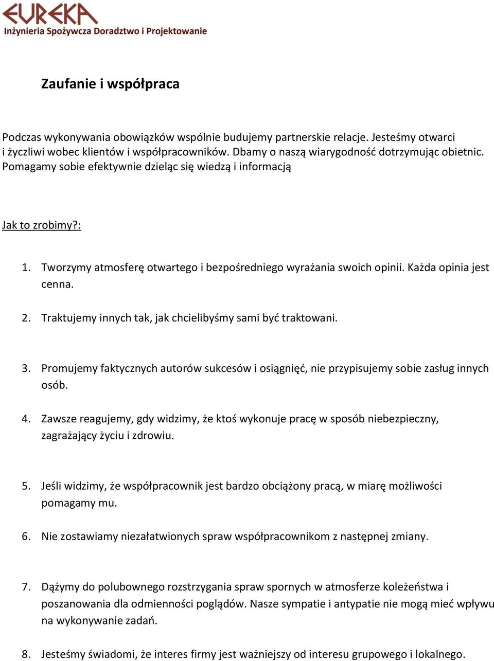 Każda opinia jest cenna. 2. Traktujemy innych tak, jak chcielibyśmy sami być traktowani. 3. Promujemy faktycznych autorów sukcesów i osiągnięć, nie przypisujemy sobie zasług innych osób. 4.