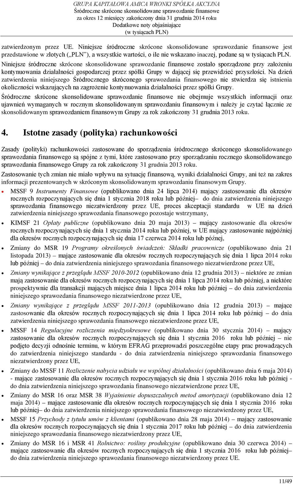 Niniejsze śródroczne skrócone skonsolidowane sprawozdanie finansowe zostało sporządzone przy założeniu kontynuowania działalności gospodarczej przez spółki Grupy w dającej się przewidzieć przyszłości.