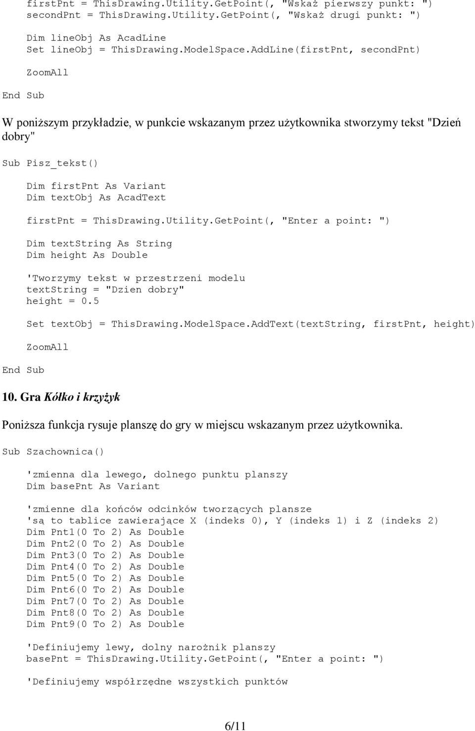 firstpnt = ThisDrawing.Utility.GetPoint(, "Enter a point: ") Dim textstring As String Dim height As Double 'Tworzymy tekst w przestrzeni modelu textstring = "Dzien dobry" height = 0.