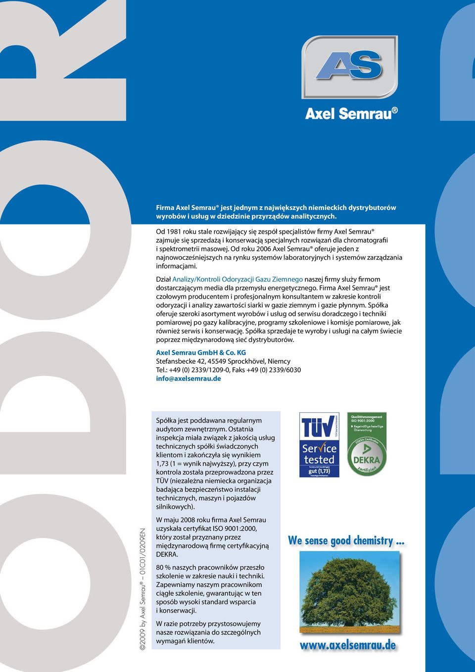 Od roku 2006 Axel Semrau oferuje jeden z najnowocześniejszych na rynku systemów laboratoryjnych i systemów zarządzania informacjami.