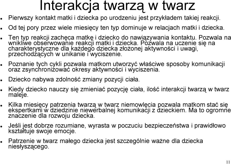 Pozwala na uczenie się na charakterystyczne dla każdego dziecka złożonej aktywności i uwagi, przechodzących w unikanie i wyciszenie.