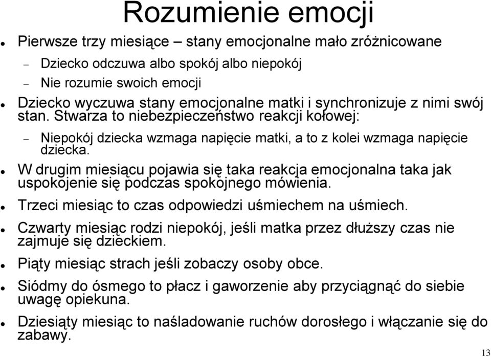 W drugim miesiącu pojawia się taka reakcja emocjonalna taka jak uspokojenie się podczas spokojnego mówienia. Trzeci miesiąc to czas odpowiedzi uśmiechem na uśmiech.