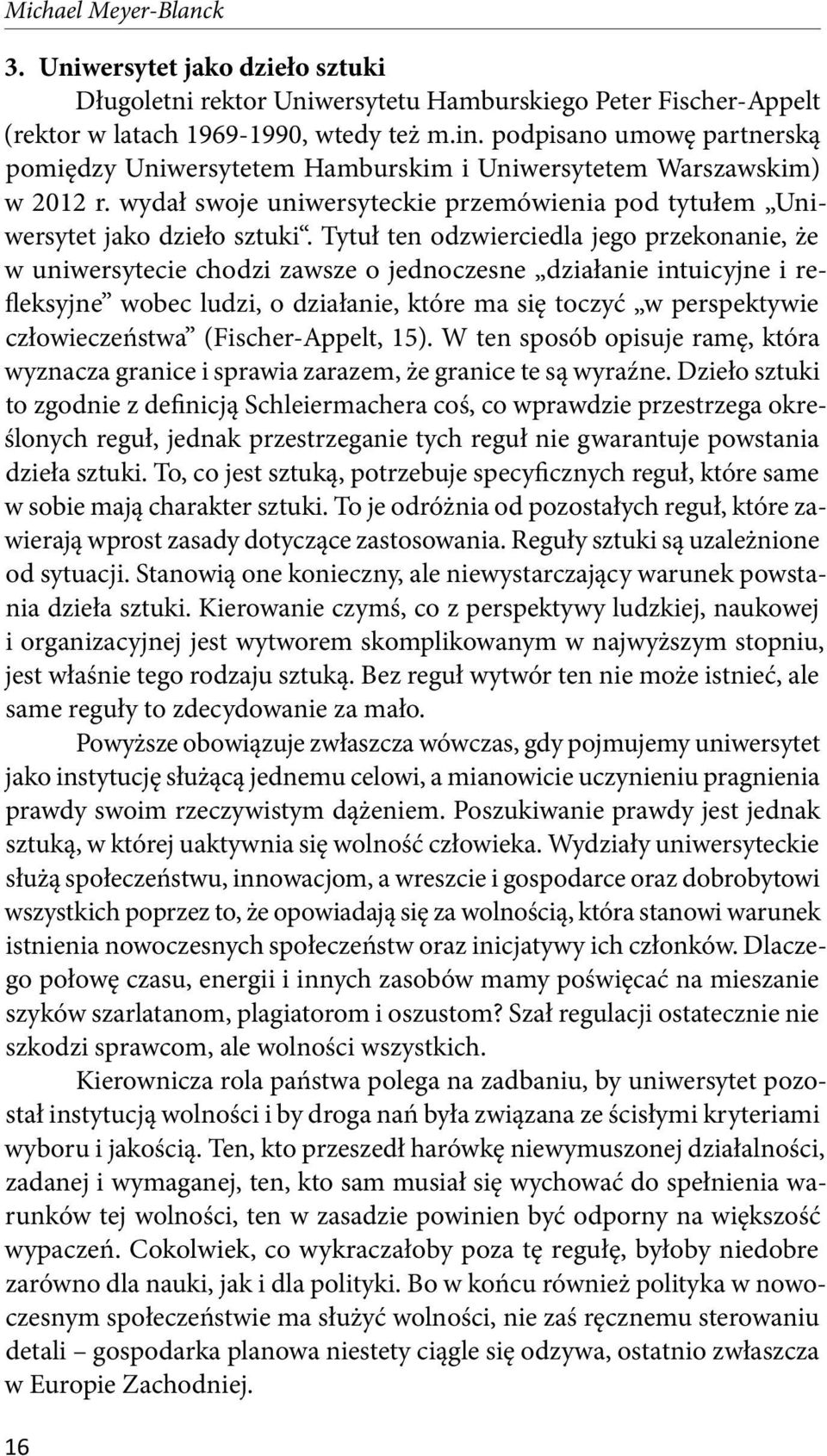 Tytuł ten odzwierciedla jego przekonanie, że w uniwersytecie chodzi zawsze o jednoczesne działanie intuicyjne i refleksyjne wobec ludzi, o działanie, które ma się toczyć w perspektywie