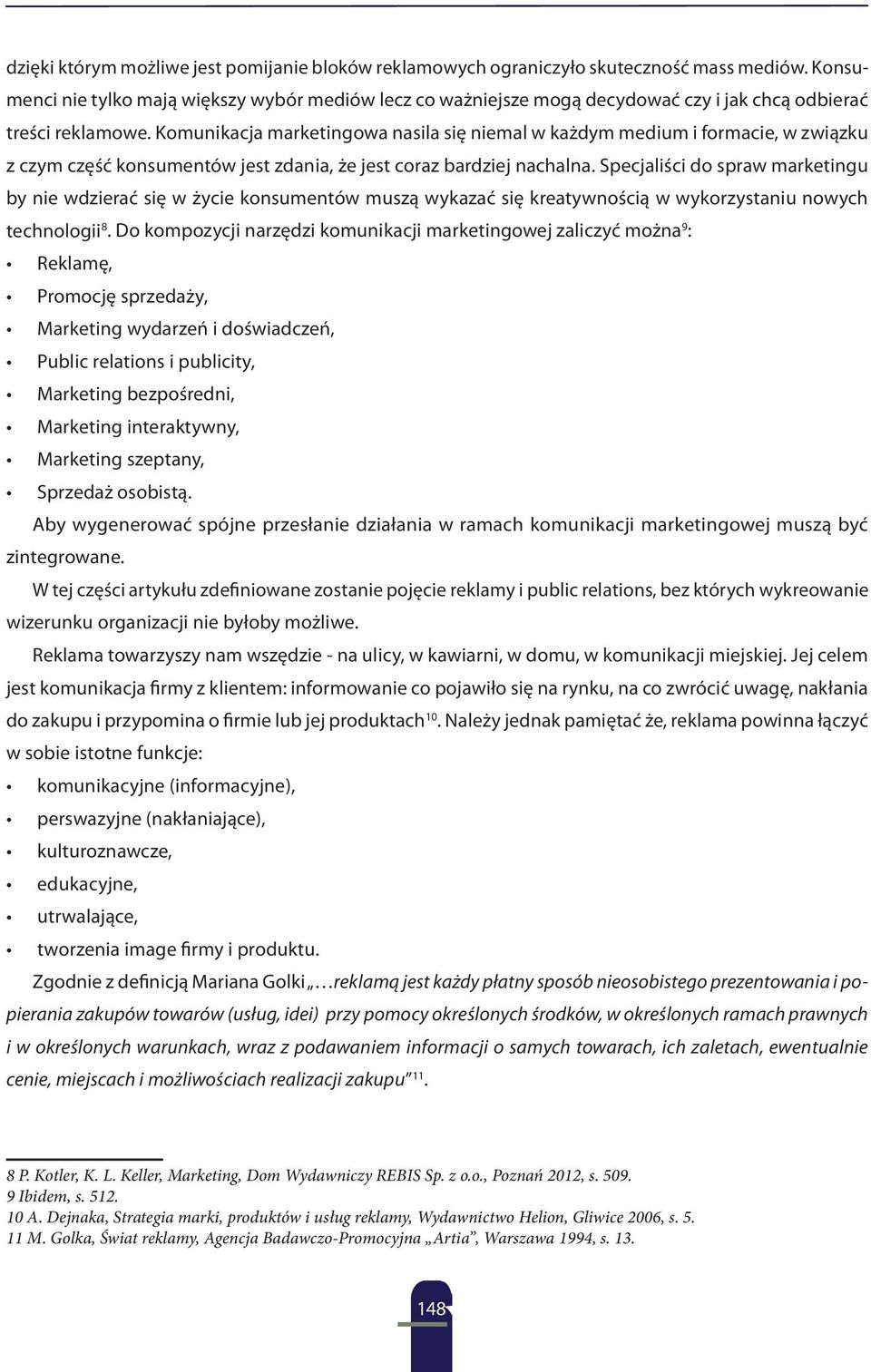 Komunikacja marketingowa nasila się niemal w każdym medium i formacie, w związku z czym część konsumentów jest zdania, że jest coraz bardziej nachalna.