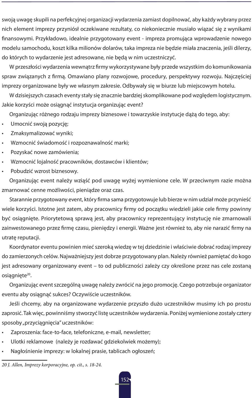 Przykładowo, idealnie przygotowany event - impreza promująca wprowadzenie nowego modelu samochodu, koszt kilka milionów dolarów, taka impreza nie będzie miała znaczenia, jeśli dilerzy, do których to