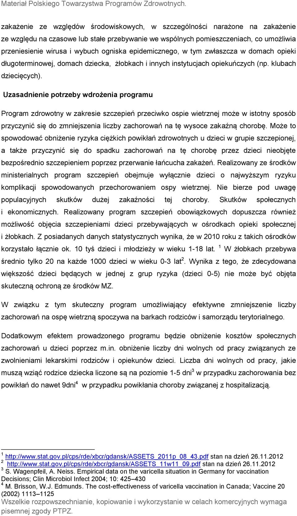 Uzasadnienie potrzeby wdrożenia programu Program zdrowotny w zakresie szczepień przeciwko ospie wietrznej może w istotny sposób przyczynić się do zmniejszenia liczby zachorowań na tę wysoce zakaźną