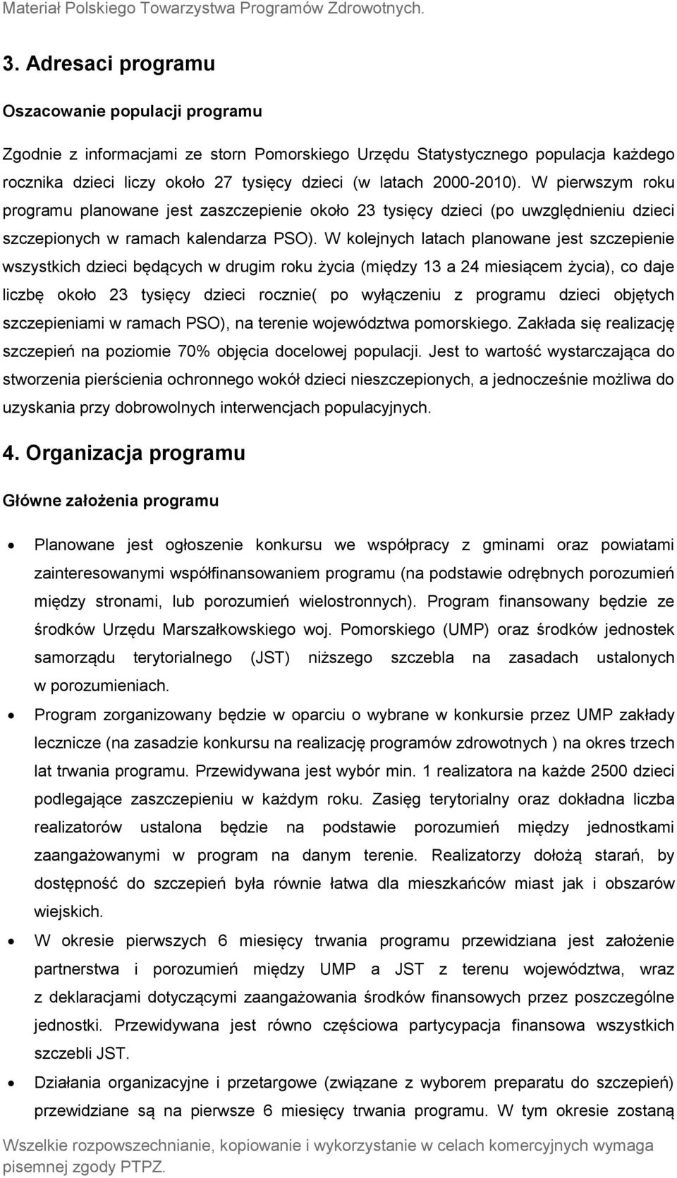 W kolejnych latach planowane jest szczepienie wszystkich dzieci będących w drugim roku życia (między 13 a 24 miesiącem życia), co daje liczbę około 23 tysięcy dzieci rocznie( po wyłączeniu z programu