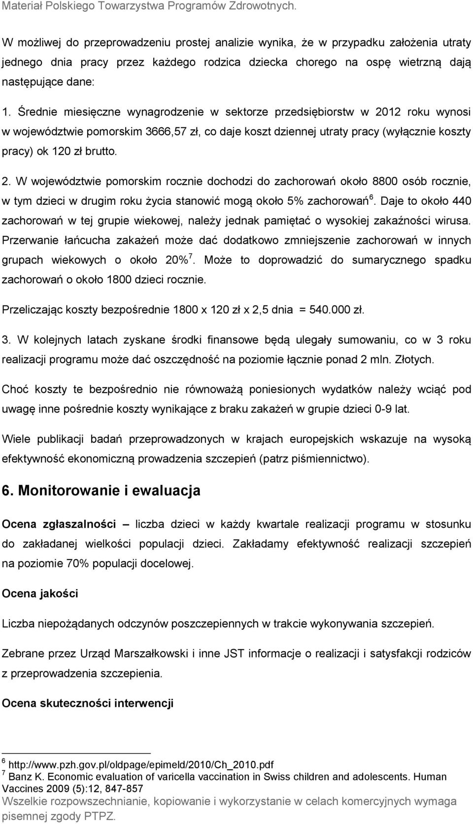 12 roku wynosi w województwie pomorskim 3666,57 zł, co daje koszt dziennej utraty pracy (wyłącznie koszty pracy) ok 120 zł brutto. 2.