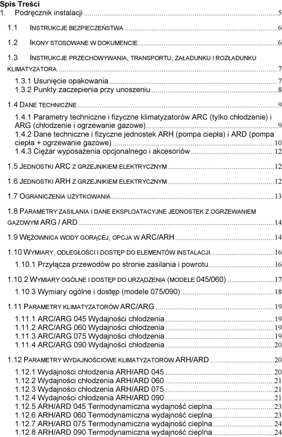 ..10 1.4.3 Ciężar wyposażenia opcjonalnego i akcesoriów...12 1.5 JEDNOSTKI ARC Z GRZEJNIKIEM ELEKTRYCZNYM...12 1.6 JEDNOSTKI ARH Z GRZEJNIKIEM ELEKTRYCZNYM...12 1.7 OGRANICZENIA UŻYTKOWANIA...13 1.