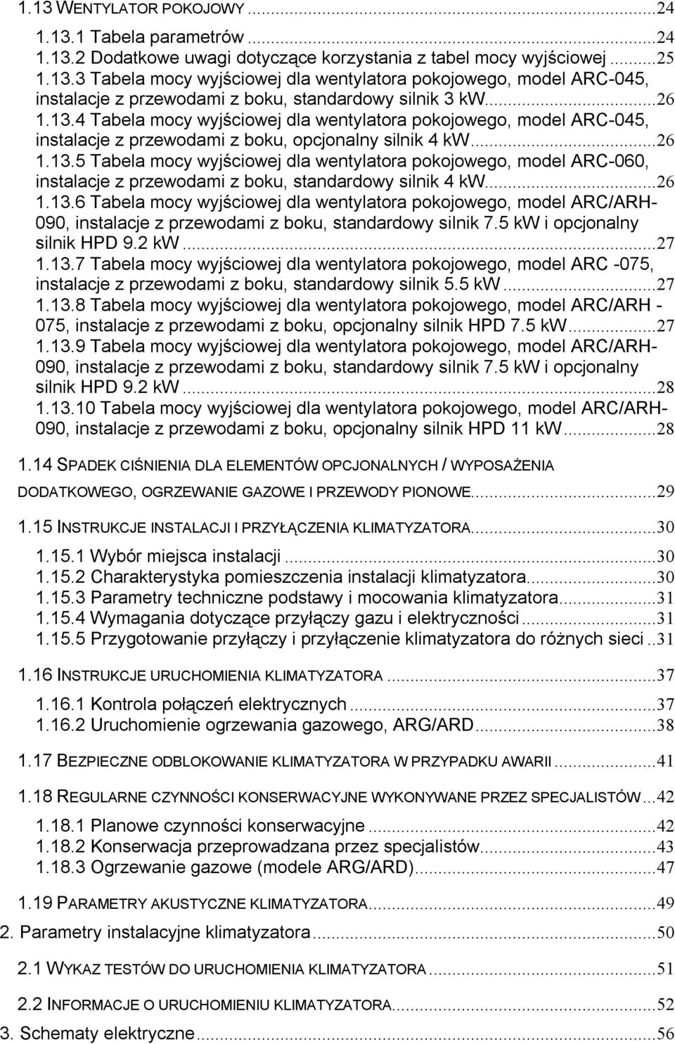 ..26 1.13.6 Tabela mocy wyjściowej dla wentylatora pokojowego, model ARC/ARH- 090, instalacje z przewodami z boku, standardowy silnik 7.5 kw i opcjonalny silnik HPD 9.2 kw...27 1.13.7 Tabela mocy wyjściowej dla wentylatora pokojowego, model ARC -075, instalacje z przewodami z boku, standardowy silnik 5.