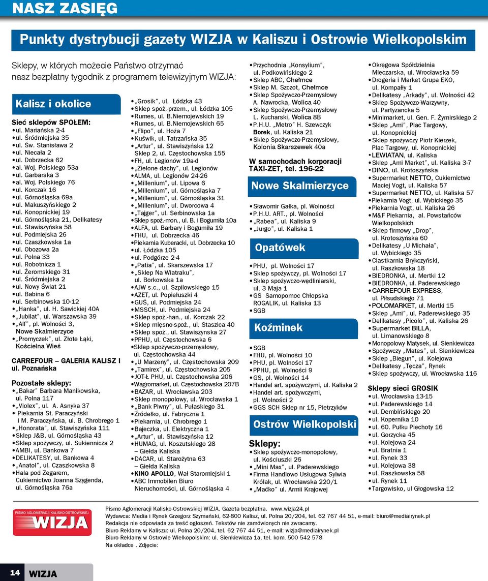 Makuszyńskiego 2 ul. Konopnickiej 19 ul. Górnośląska 21, Delikatesy ul. Stawiszyńska 58 ul. Podmiejska 26 ul. Czaszkowska 1a ul. Obozowa 2a ul. Polna 33 ul. Robotnicza 1 ul. Żeromskiego 31 ul.