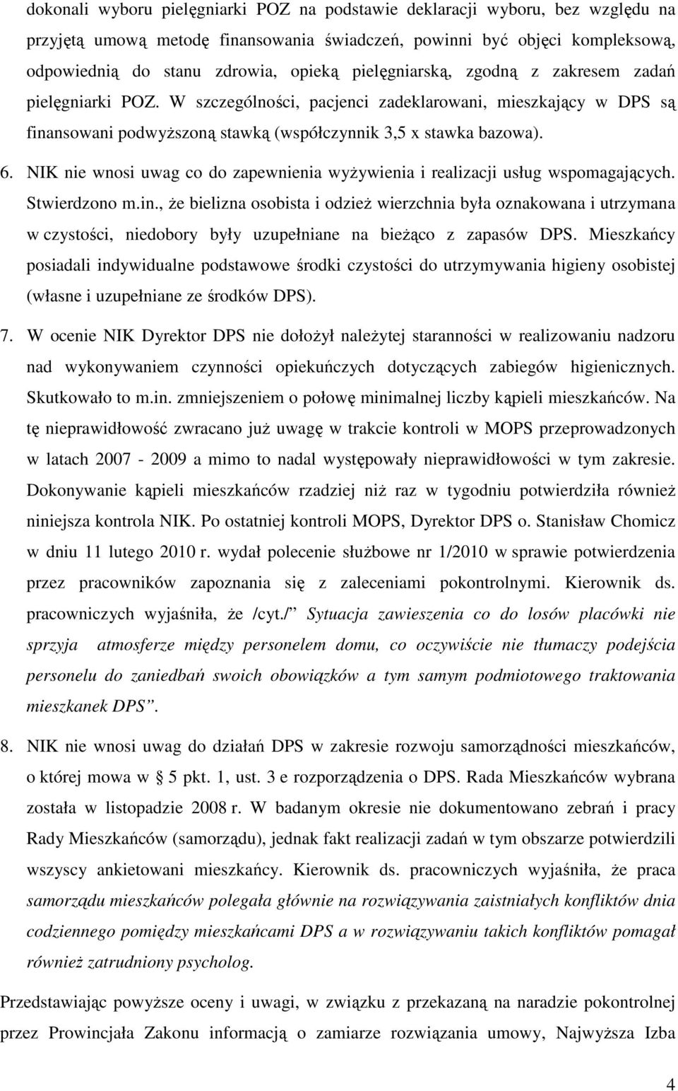 NIK nie wnosi uwag co do zapewnienia wyŝywienia i realizacji usług wspomagających. Stwierdzono m.in.