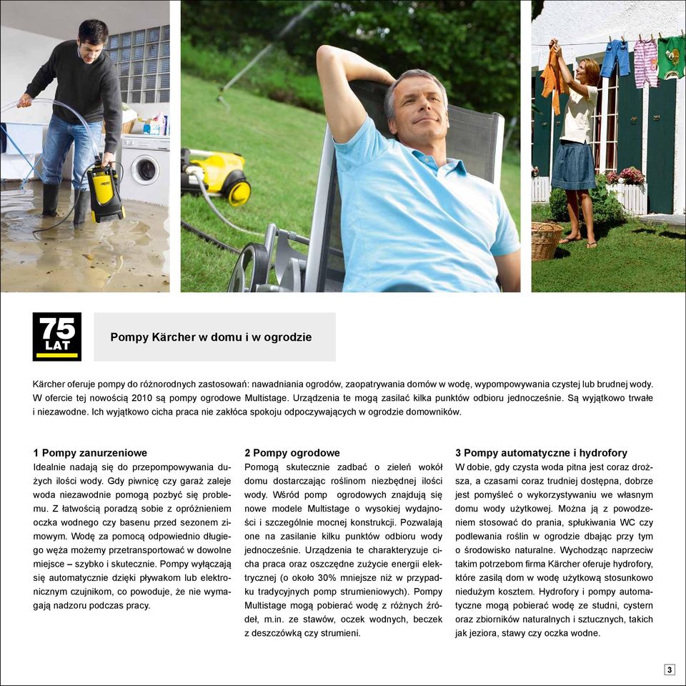 Ich wyjątkowo cicha praca nie zakłóca spokoju odpoczywających w ogrodzie domowników. 1 Pompy zanurzeniowe Idealnie nadają się do przepompowywania dużych ilości wody.