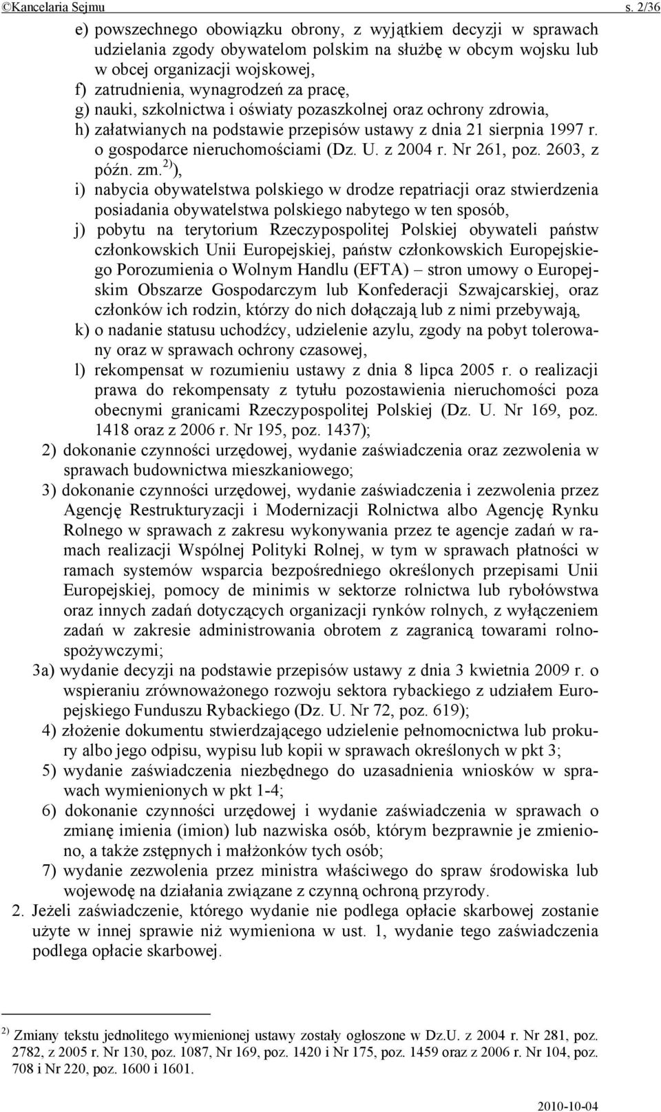 pracę, g) nauki, szkolnictwa i oświaty pozaszkolnej oraz ochrony zdrowia, h) załatwianych na podstawie przepisów ustawy z dnia 21 sierpnia 1997 r. o gospodarce nieruchomościami (Dz. U. z 2004 r.