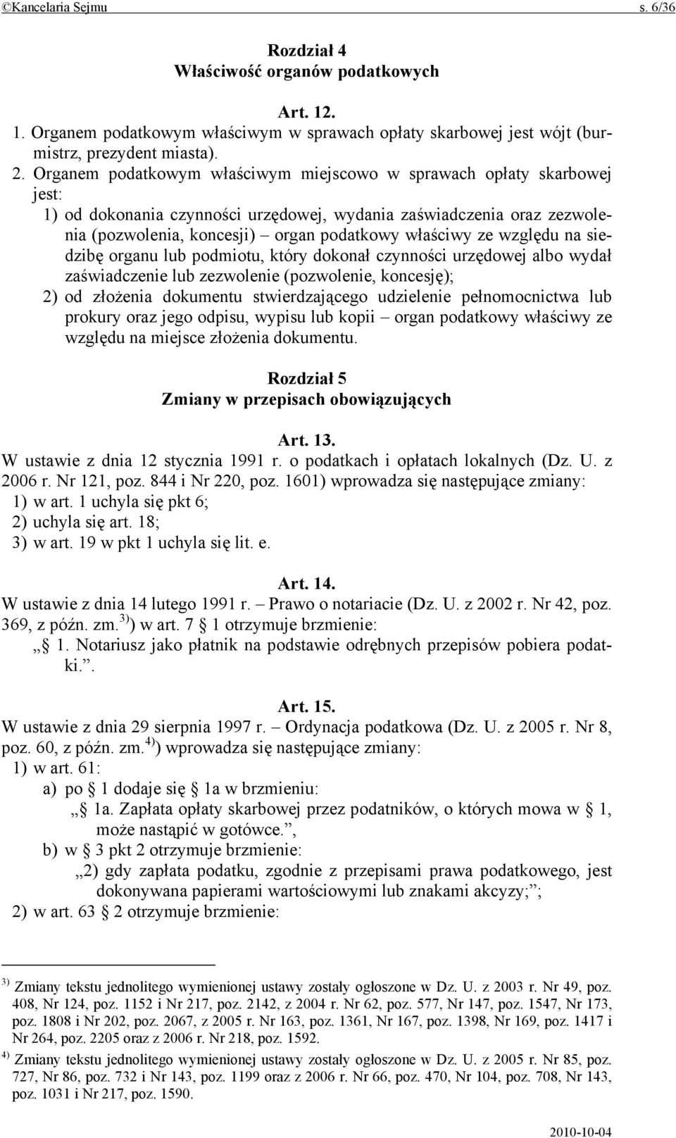 względu na siedzibę organu lub podmiotu, który dokonał czynności urzędowej albo wydał zaświadczenie lub zezwolenie (pozwolenie, koncesję); 2) od złożenia dokumentu stwierdzającego udzielenie