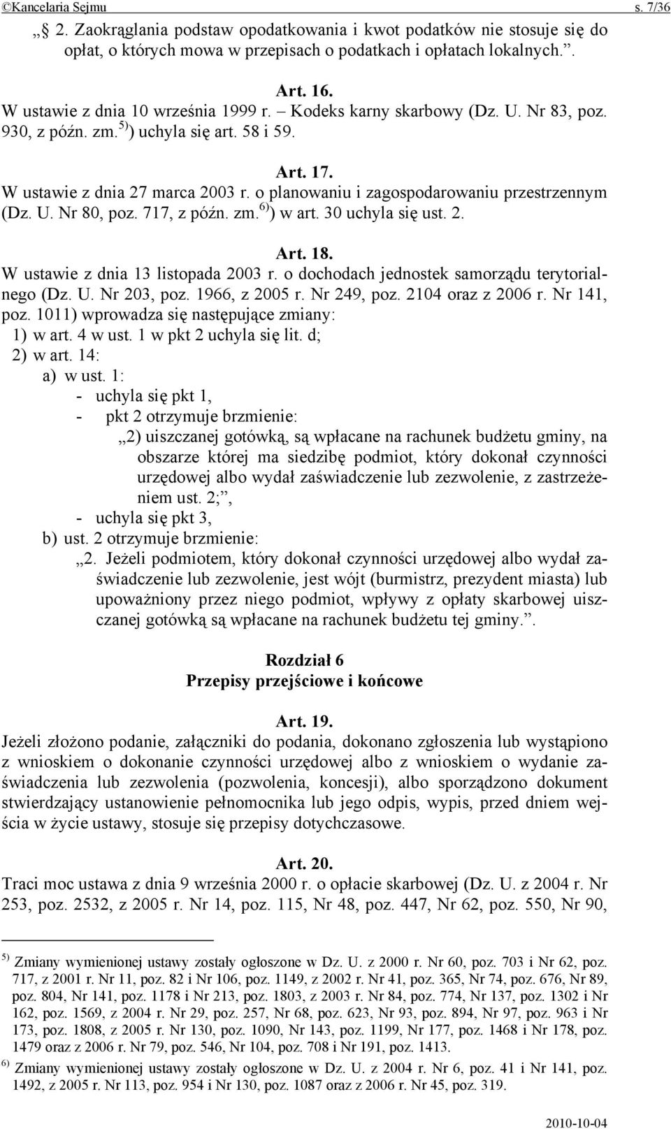 o planowaniu i zagospodarowaniu przestrzennym (Dz. U. Nr 80, poz. 717, z późn. zm. 6) ) w art. 30 uchyla się ust. 2. Art. 18. W ustawie z dnia 13 listopada 2003 r.