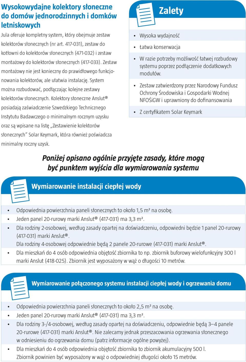 Zestaw montażowy nie jest konieczny do prawidłowego funkcjonowania kolektorów, ale ułatwia instalację. System można rozbudować, podłączając kolejne zestawy kolektorów słonecznych.