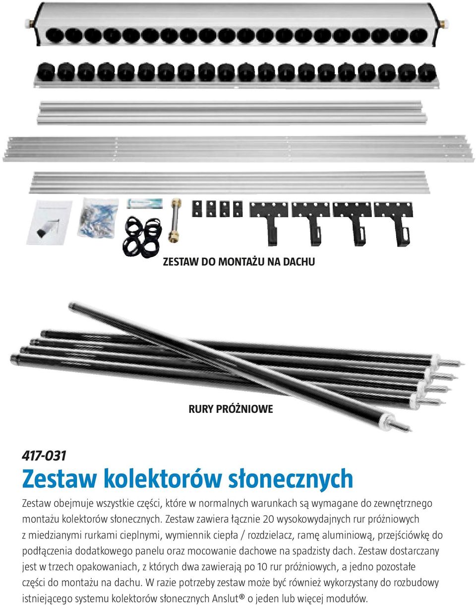 Zestaw zawiera łącznie 20 wysokowydajnych rur próżniowych z miedzianymi rurkami cieplnymi, wymiennik ciepła / rozdzielacz, ramę aluminiową, przejściówkę do podłączenia dodatkowego