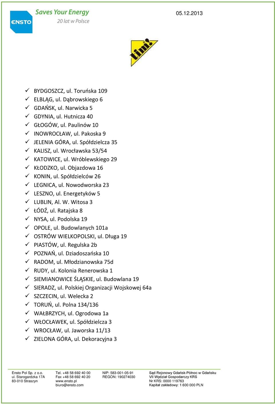 Ratajska 8 NYSA, ul. Podolska 19 OPOLE, ul. Budowlanych 101a OSTRÓW WIELKOPOLSKI, ul. Długa 19 PIASTÓW, ul. Regulska 2b POZNAŃ, ul. Dziadoszańska 10 RADOM, ul. Młodzianowska 75d RUDY, ul.