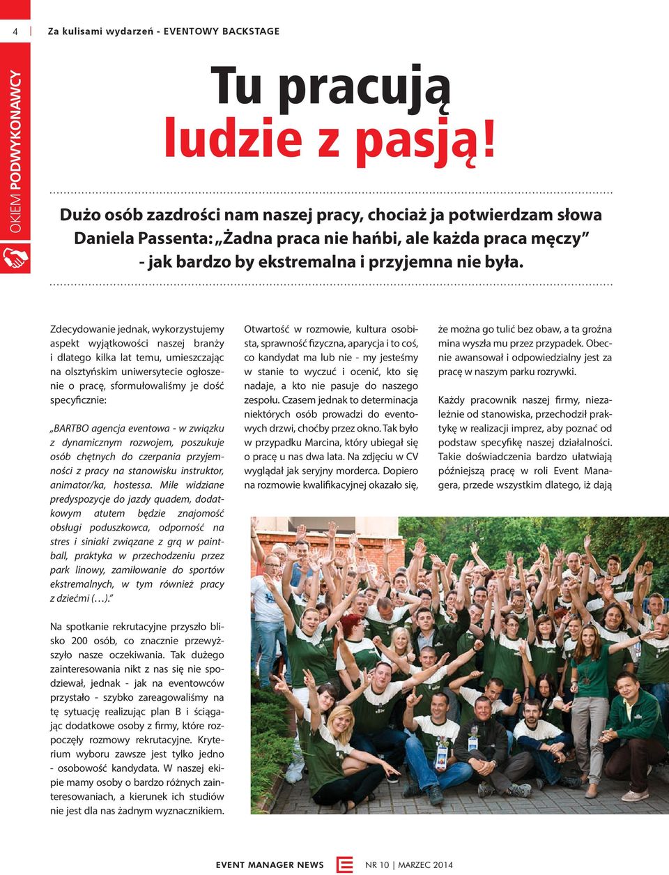 Zdecydowanie jednak, wykorzystujemy aspekt wyjątkowości naszej branży i dlatego kilka lat temu, umieszczając na olsztyńskim uniwersytecie ogłoszenie o pracę, sformułowaliśmy je dość specyficznie: