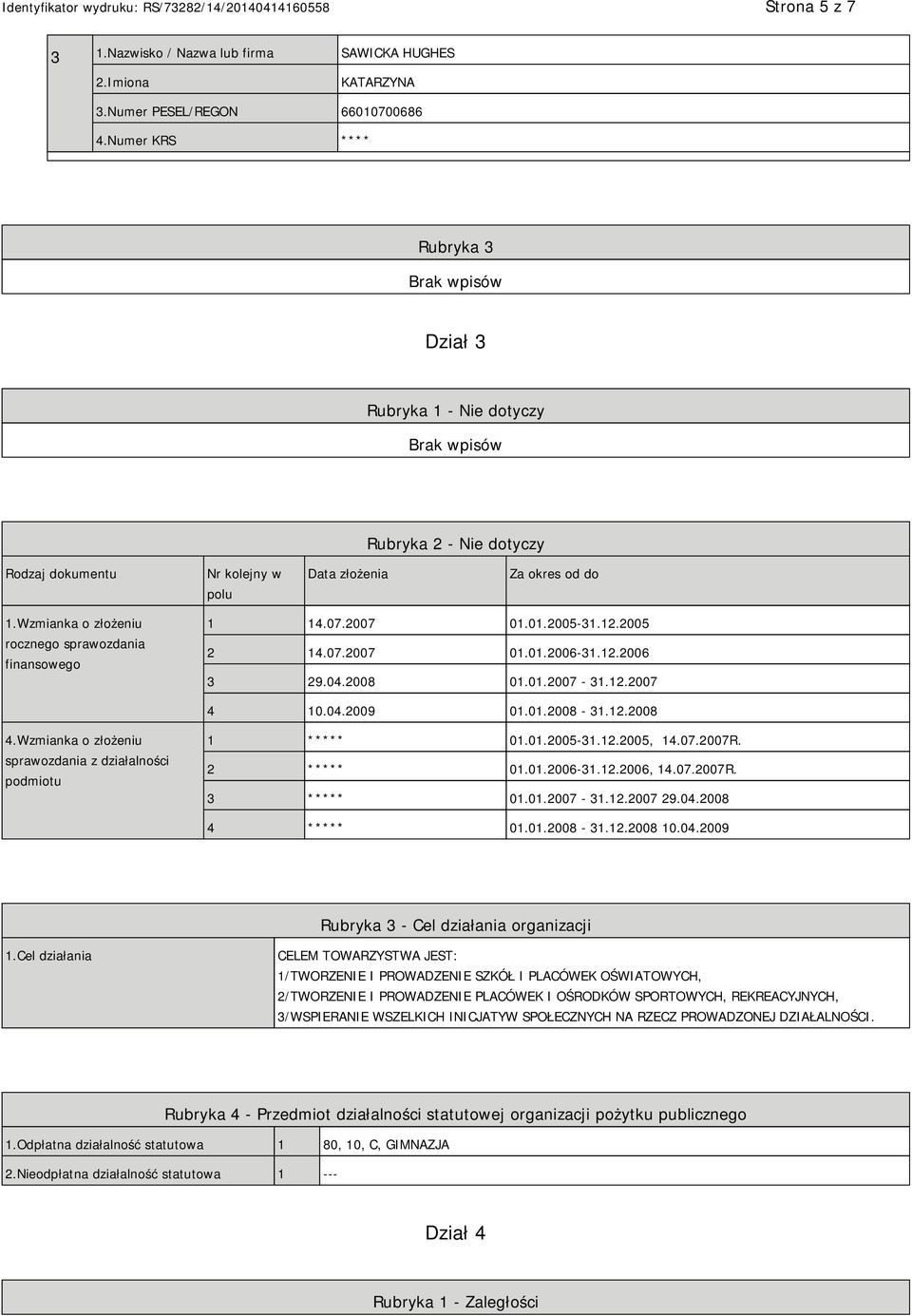 Wzmianka o złożeniu rocznego sprawozdania finansowego 1 14.07.2007 01.01.2005-31.12.2005 2 14.07.2007 01.01.2006-31.12.2006 3 29.04.2008 01.01.2007-31.12.2007 4 10.04.2009 01.01.2008-31.12.2008 4.