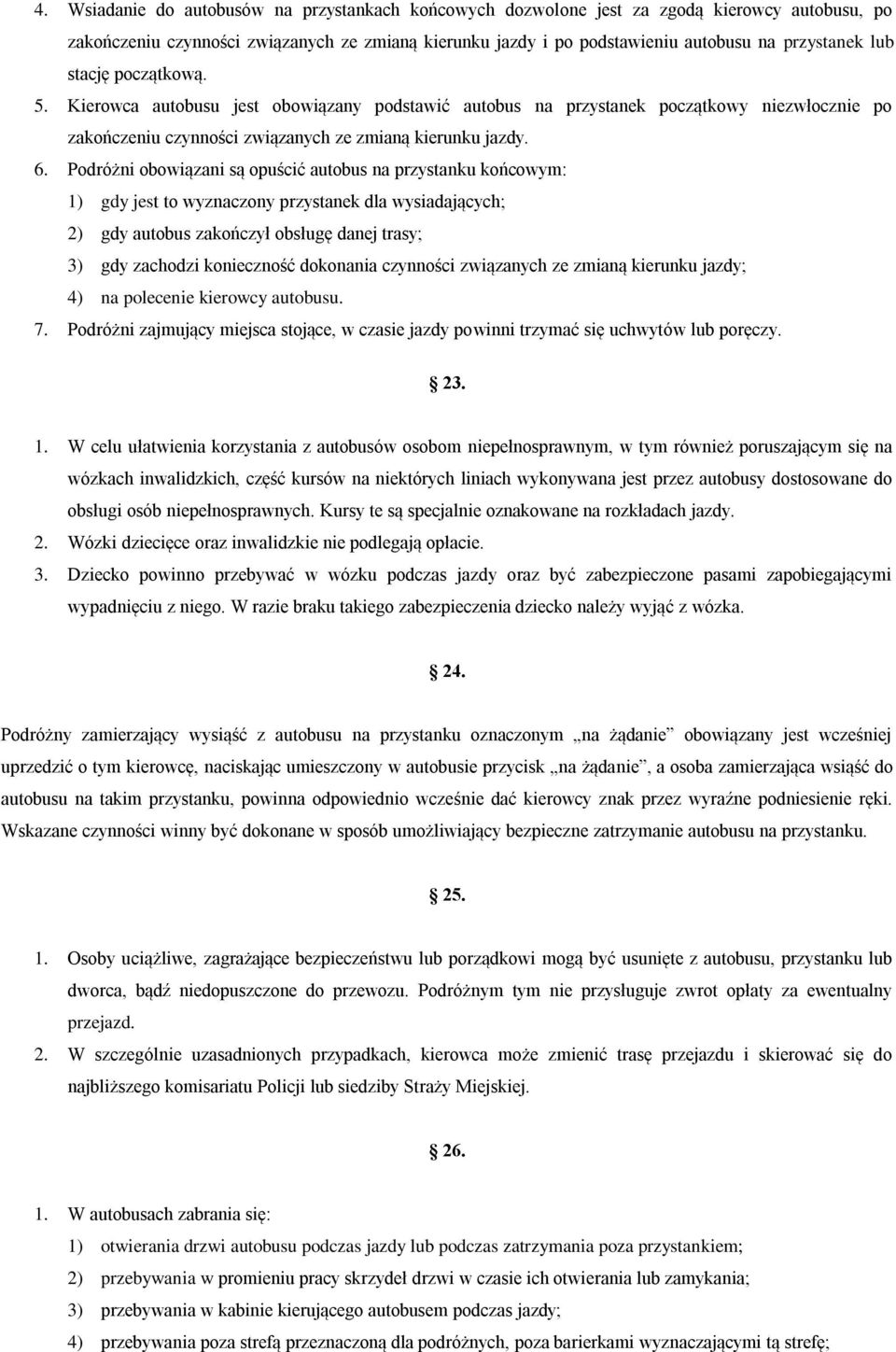 Podróżni obowiązani są opuścić autobus na przystanku końcowym: 1) gdy jest to wyznaczony przystanek dla wysiadających; 2) gdy autobus zakończył obsługę danej trasy; 3) gdy zachodzi konieczność