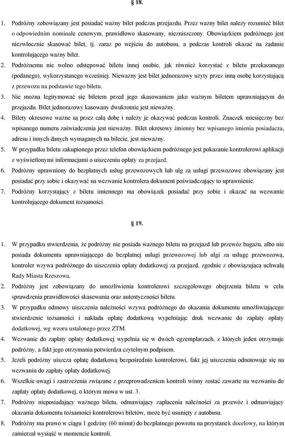 Podróżnemu nie wolno odstępować biletu innej osobie, jak również korzystać z biletu przekazanego (podanego), wykorzystanego wcześniej.