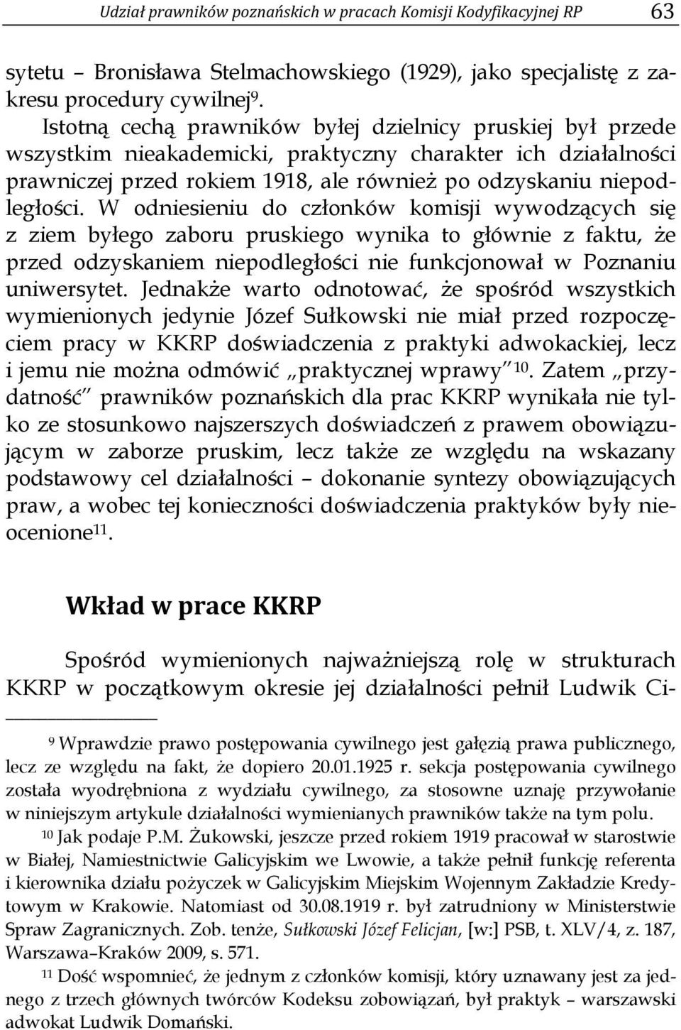 W odniesieniu do członków komisji wywodzących się z ziem byłego zaboru pruskiego wynika to głównie z faktu, że przed odzyskaniem niepodległości nie funkcjonował w Poznaniu uniwersytet.