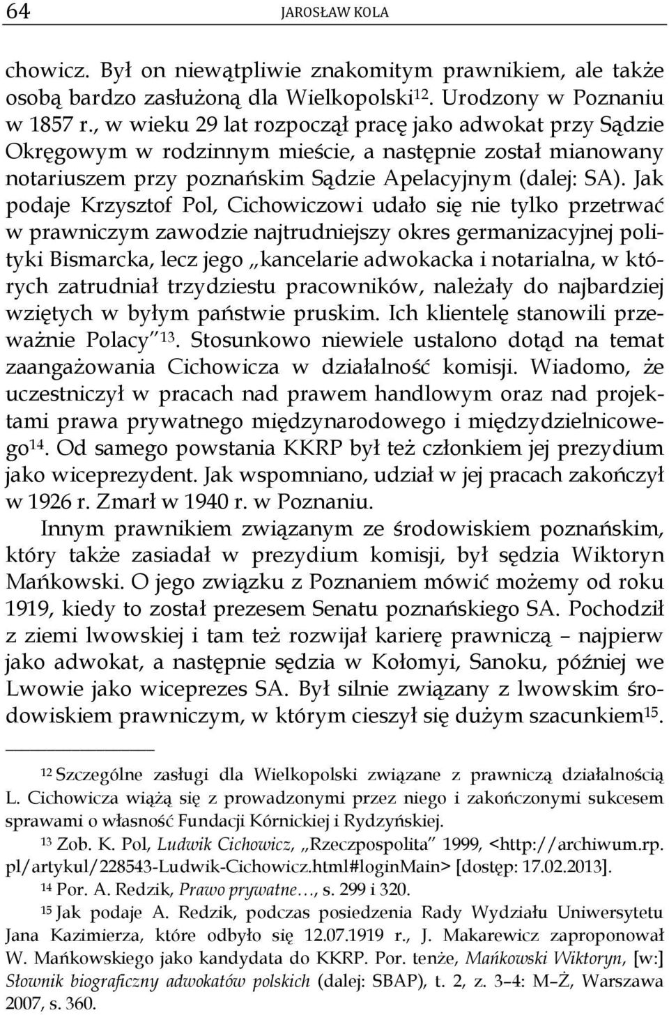 Jak podaje Krzysztof Pol, Cichowiczowi udało się nie tylko przetrwać w prawniczym zawodzie najtrudniejszy okres germanizacyjnej polityki Bismarcka, lecz jego kancelarie adwokacka i notarialna, w